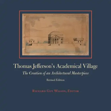 Thomas Jefferson's Academical Village: The Creation of an Architectural Masterpiece