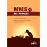 Mms for Animals: A Companion Guide for the Holistic and Autonomous Treatment of Animals with MMS
