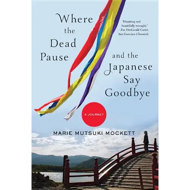 Where the Dead Pause, and the Japanese Say Goodbye: A Journey