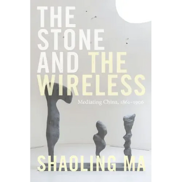 The Stone and the Wireless: Mediating China, 1861-1906