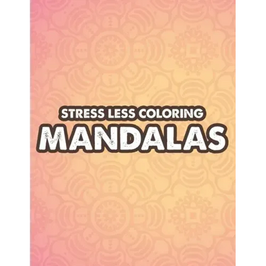 Stress Less Coloring Mandalas: Mind Soothing Coloring Activity For Stress Relief, Intricate Designs And Calming Patterns To Color