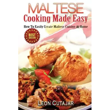 Maltese Cooking Made Easy: How To Easily Create Maltese Cuisine At Home