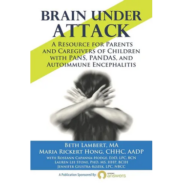 Brain Under Attack: A Resource for Parents and Caregivers of Children with PANS, PANDAS, and Autoimmune Encephalitis