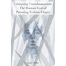 Critiquing Transhumanism: The Human Cost of Pursuing Techno-Utopia