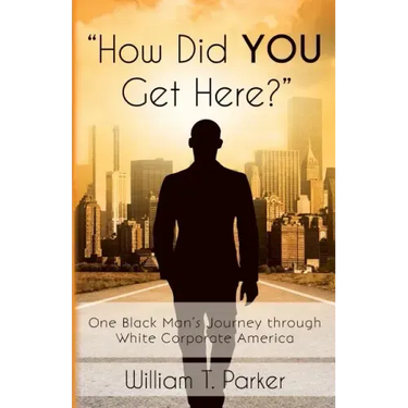 How Did You Get Here?: One Black Man's Journey through White Corporate America