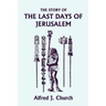 The Story of the Last Days of Jerusalem, Illustrated Edition (Yesterday's Classics)