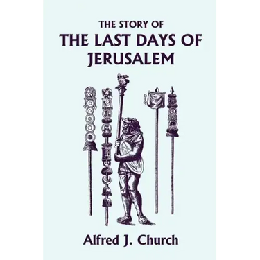 The Story of the Last Days of Jerusalem, Illustrated Edition (Yesterday's Classics)