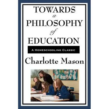 Towards a Philosophy of Education: Volume VI of Charlotte Mason's Original Homeschooling Series