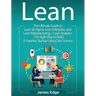 Lean: An Essential Guide to Lean Startup, Lean Six Sigma, Lean Analytics, Lean Enterprise, Lean Manufacturing, Agile Project