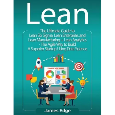 Lean: An Essential Guide to Lean Startup, Lean Six Sigma, Lean Analytics, Lean Enterprise, Lean Manufacturing, Agile Project