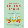 The Book of Ichigo Ichie: The Art of Making the Most of Every Moment, the Japanese Way
