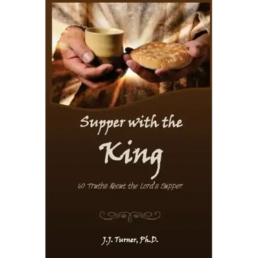 Supper With The King: 60 Truths Aboout The Lord's Supper