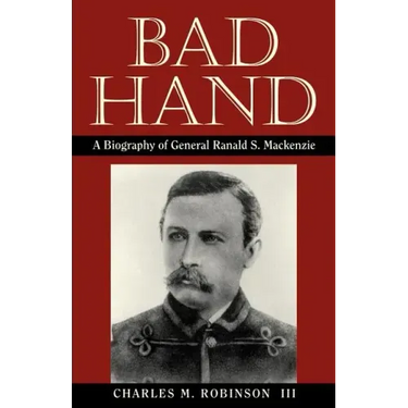 Bad Hand: A Biography of General Ranald S. MacKenzie
