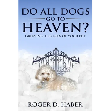 Do All Dogs Go to Heaven?: Grieving the Loss of Your Pet