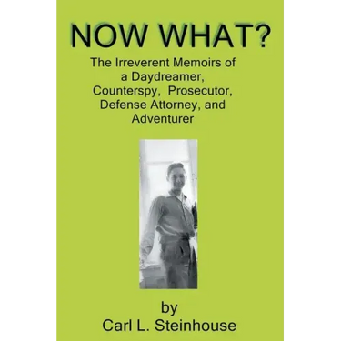 Now What?: The Irreverent Memoirs of a Daydreamer, Counterspy, Prosecutor, Defense Attorney, and Adventurer