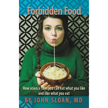 Forbidden Food: How Science Says You can Eat what you Like and Like what you Eat