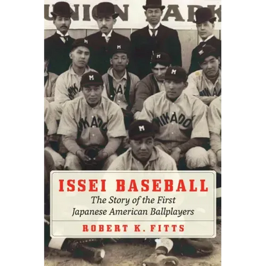 Issei Baseball: The Story of the First Japanese American Ballplayers