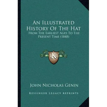 An Illustrated History Of The Hat: From The Earliest Ages To The Present Time (1848)