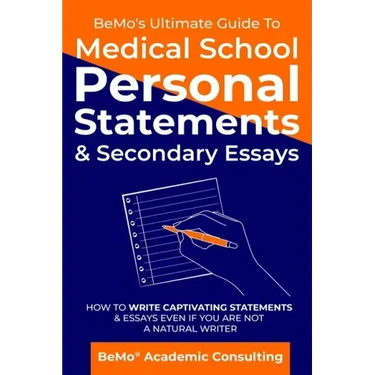 BeMo's Ultimate Guide to Medical School Personal Statements & Secondary Essays: How to Write Captivating Statements and Essays Even If You are Not a N