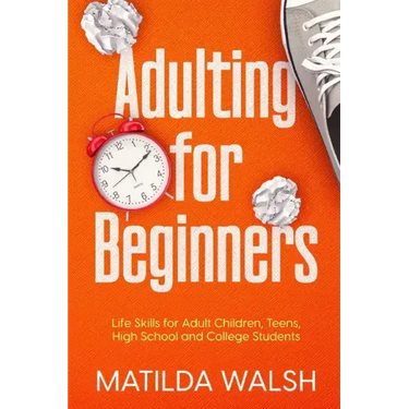 Adulting for Beginners - Life Skills for Adult Children, Teens, High School and College Students The Grown-up's Survival Gift