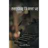 Everything I'll never say