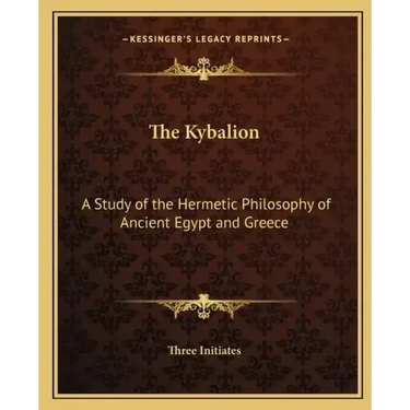 The Kybalion: A Study of the Hermetic Philosophy of Ancient Egypt and Greece
