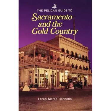 The Pelican Guide to Sacramento and the Gold Country