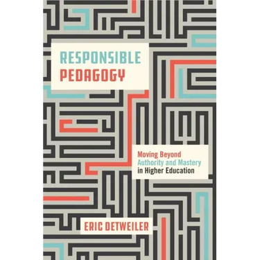 Responsible Pedagogy: Moving Beyond Authority and Mastery in Higher Education