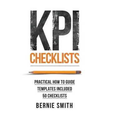 KPI Checklists: Practical guide to implementing KPIs and performance measures, over 50 checklists included