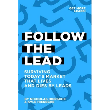 Follow The Lead: Surviving Today's Market that Lives and Dies by Leads