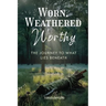 Worn, Weathered, Worthy: The Journey to What Lies Beneath
