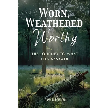 Worn, Weathered, Worthy: The Journey to What Lies Beneath