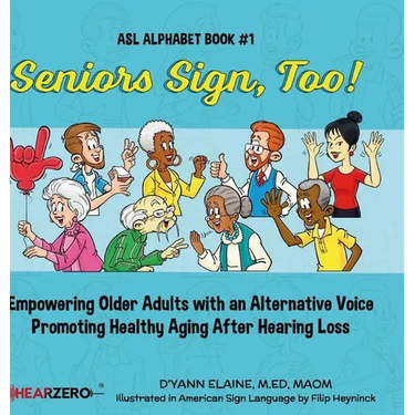 Seniors Sign, Too!: Empowering Older Adults with an Alternative Voice Promoting Healthy Aging After Hearing Loss