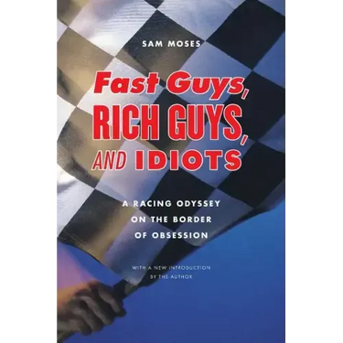 Fast Guys, Rich Guys, and Idiots: A Racing Odyssey on the Border of Obsession
