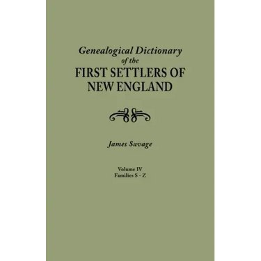 Genealogical Dictionary of the First Settlers of New England, Showing Three Generations of Those Who Came Before May, 1692. in Four Volumes. Volume IV