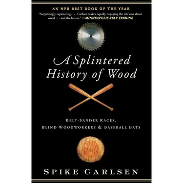 A Splintered History of Wood: Belt-Sander Races, Blind Woodworkers, and Baseball Bats