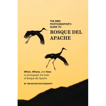 The Bird Photographer's Guide To Bosque del Apache: When, Where, and How to Photograph the Birds of Bosque del Apache