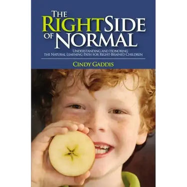 The Right Side of Normal: Understanding and Honoring the Natural Learning Path for Right-Brained Children