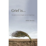 Grief is...: Thoughts on loss, struggle and new beginnings