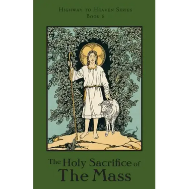 The Holy Sacrifice of the Mass: Highway to Heaven Series
