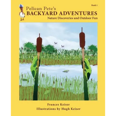 Pelican Pete's Backyard Adventures: Nature Discoveries and Outdoor Fun. Book 1