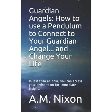 Guardian Angels: How to use a Pendulum to Connect to Your Guardian Angel ... and Change Your Life: In less than an hour, you can access