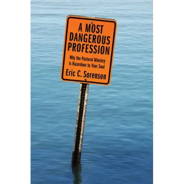 A Most Dangerous Profession: Why the Pastoral Ministry Is Hazardous to Your Soul