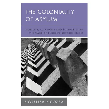 The Coloniality of Asylum: Mobility, Autonomy and Solidarity in the Wake of Europe's Refugee Crisis