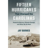 Fifteen Hurricanes That Changed the Carolinas: Powerful Storms, Climate Change, and What We Do Next
