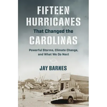 Fifteen Hurricanes That Changed the Carolinas: Powerful Storms, Climate Change, and What We Do Next