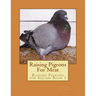 Raising Pigeons For Meat: Raising Pigeons for Squabs Book 1