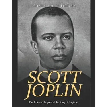Scott Joplin: The Life and Legacy of the King of Ragtime