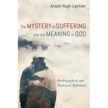 The Mystery of Suffering and the Meaning of God: Autobiographical and Theological Reflections