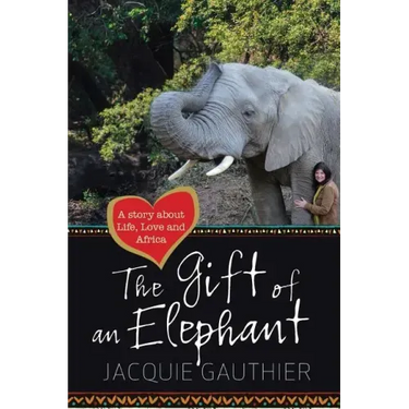 The Gift of an Elephant: A story about life, love and Africa